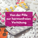 Von der Pille zur hormonfreien Verhütung